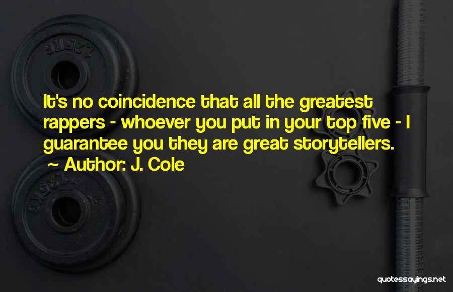 J. Cole Quotes: It's No Coincidence That All The Greatest Rappers - Whoever You Put In Your Top Five - I Guarantee You