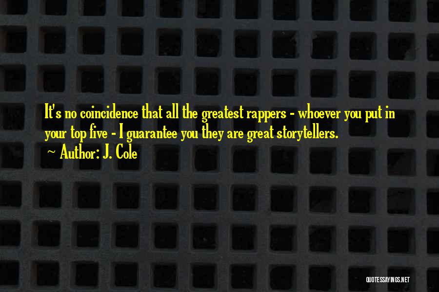 J. Cole Quotes: It's No Coincidence That All The Greatest Rappers - Whoever You Put In Your Top Five - I Guarantee You