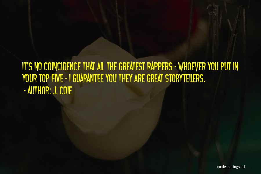 J. Cole Quotes: It's No Coincidence That All The Greatest Rappers - Whoever You Put In Your Top Five - I Guarantee You