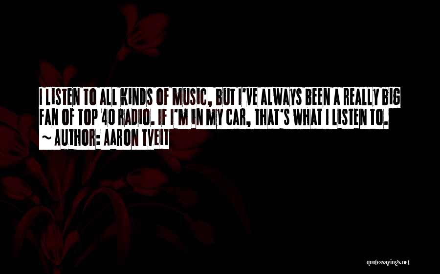 Aaron Tveit Quotes: I Listen To All Kinds Of Music, But I've Always Been A Really Big Fan Of Top 40 Radio. If