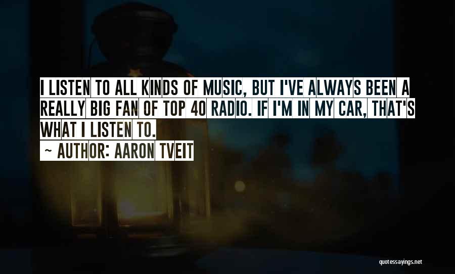Aaron Tveit Quotes: I Listen To All Kinds Of Music, But I've Always Been A Really Big Fan Of Top 40 Radio. If