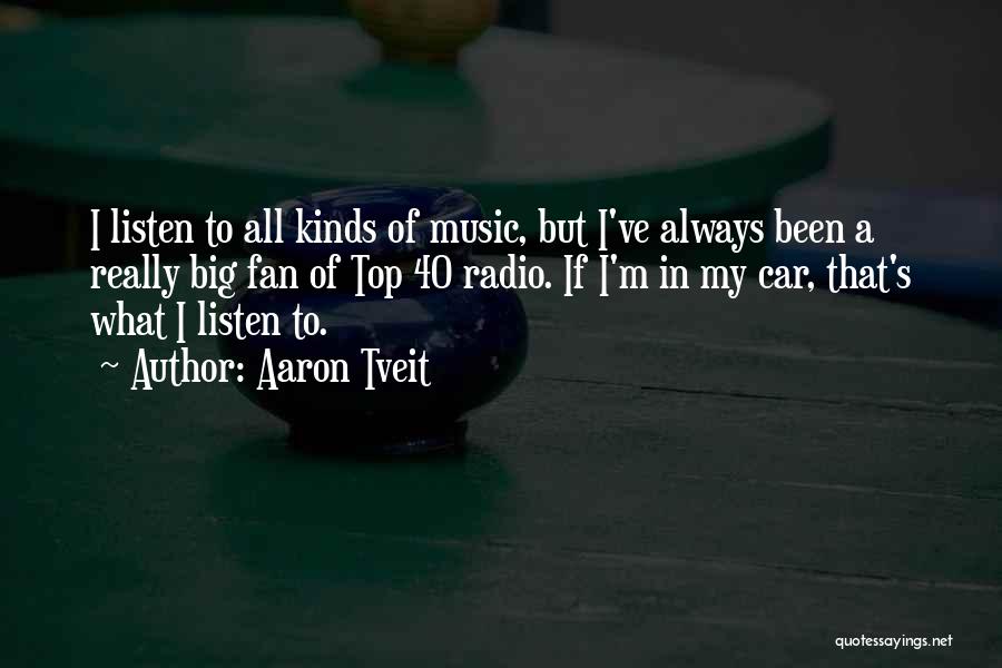 Aaron Tveit Quotes: I Listen To All Kinds Of Music, But I've Always Been A Really Big Fan Of Top 40 Radio. If