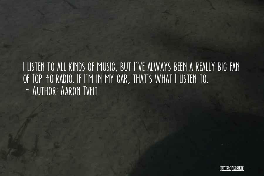 Aaron Tveit Quotes: I Listen To All Kinds Of Music, But I've Always Been A Really Big Fan Of Top 40 Radio. If