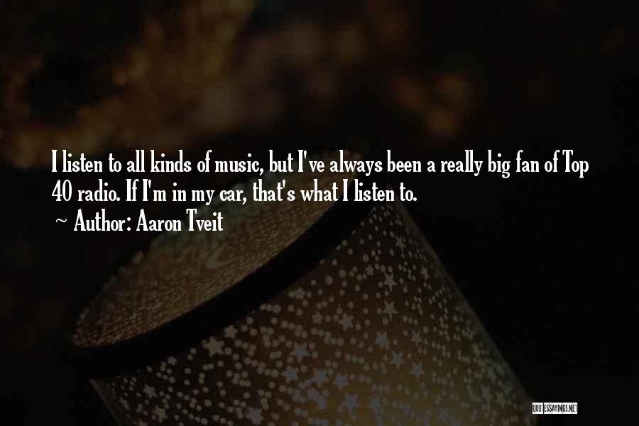 Aaron Tveit Quotes: I Listen To All Kinds Of Music, But I've Always Been A Really Big Fan Of Top 40 Radio. If