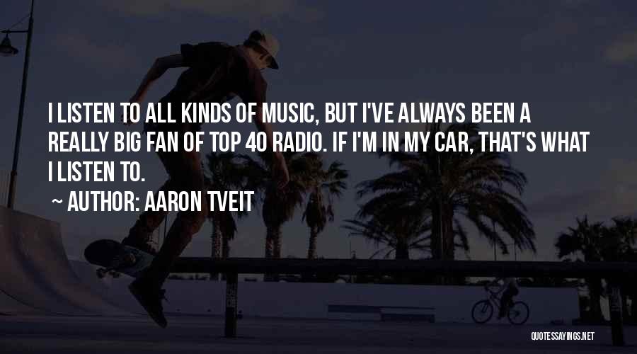 Aaron Tveit Quotes: I Listen To All Kinds Of Music, But I've Always Been A Really Big Fan Of Top 40 Radio. If