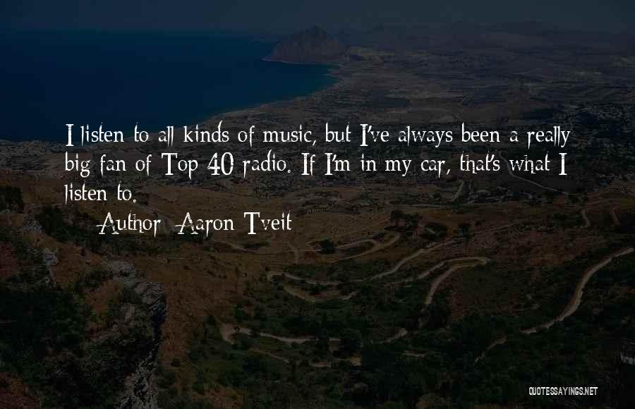 Aaron Tveit Quotes: I Listen To All Kinds Of Music, But I've Always Been A Really Big Fan Of Top 40 Radio. If