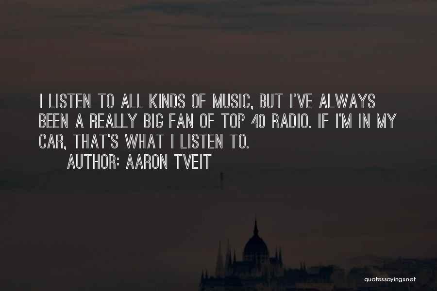 Aaron Tveit Quotes: I Listen To All Kinds Of Music, But I've Always Been A Really Big Fan Of Top 40 Radio. If