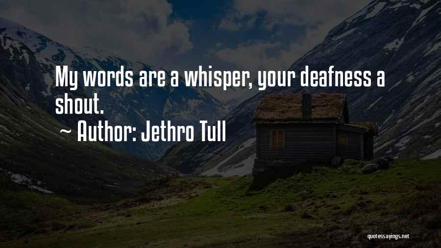 Jethro Tull Quotes: My Words Are A Whisper, Your Deafness A Shout.