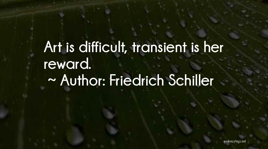 Friedrich Schiller Quotes: Art Is Difficult, Transient Is Her Reward.