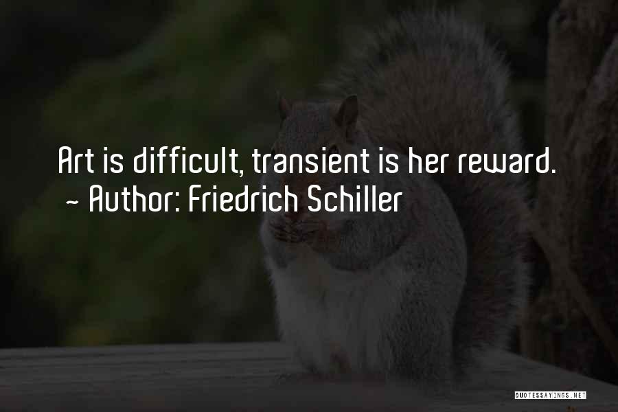 Friedrich Schiller Quotes: Art Is Difficult, Transient Is Her Reward.