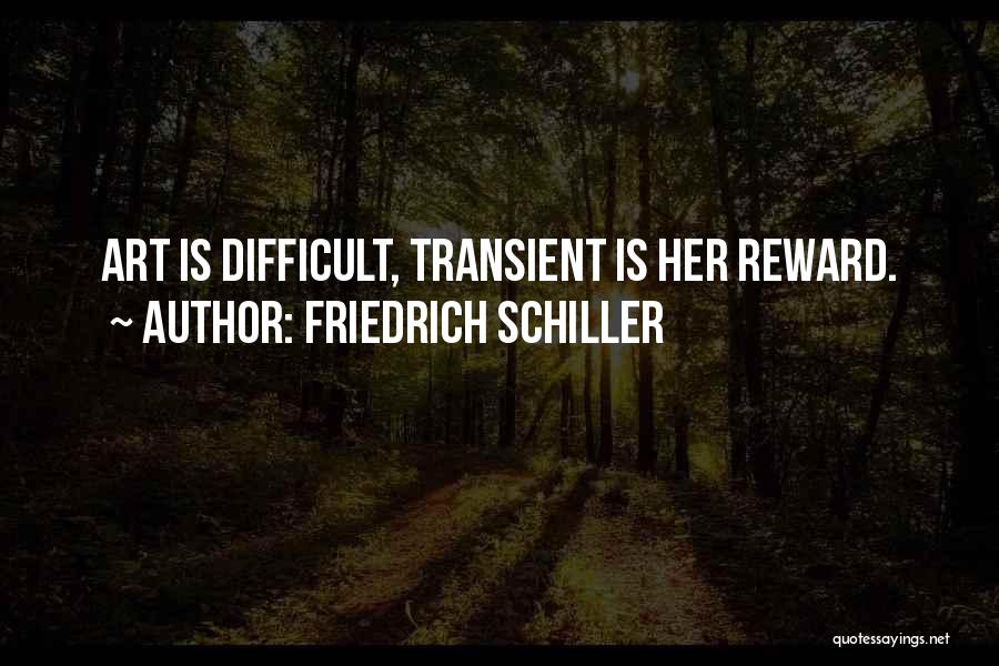 Friedrich Schiller Quotes: Art Is Difficult, Transient Is Her Reward.