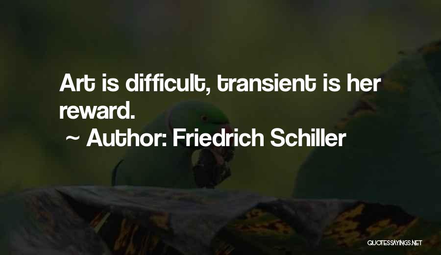 Friedrich Schiller Quotes: Art Is Difficult, Transient Is Her Reward.