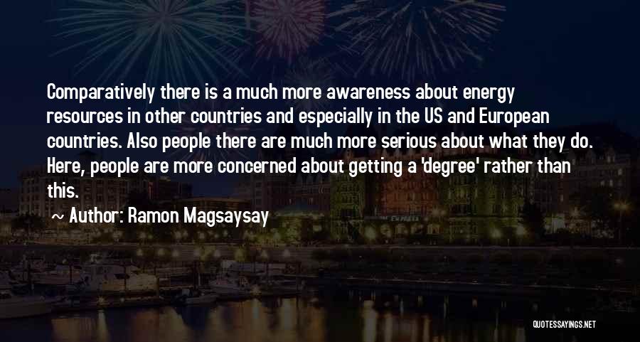 Ramon Magsaysay Quotes: Comparatively There Is A Much More Awareness About Energy Resources In Other Countries And Especially In The Us And European