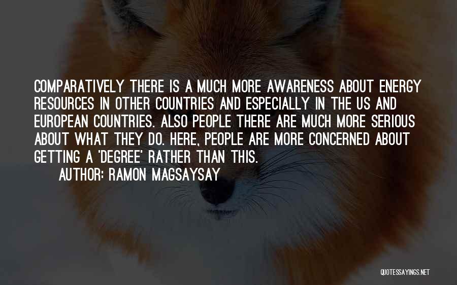 Ramon Magsaysay Quotes: Comparatively There Is A Much More Awareness About Energy Resources In Other Countries And Especially In The Us And European