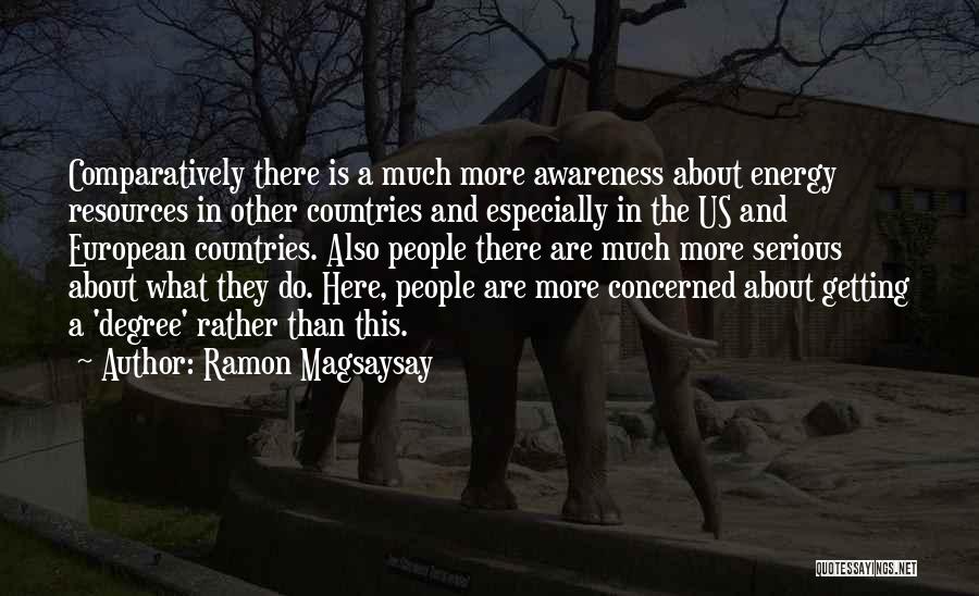 Ramon Magsaysay Quotes: Comparatively There Is A Much More Awareness About Energy Resources In Other Countries And Especially In The Us And European