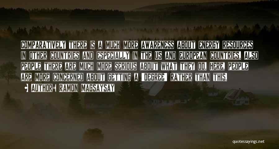 Ramon Magsaysay Quotes: Comparatively There Is A Much More Awareness About Energy Resources In Other Countries And Especially In The Us And European