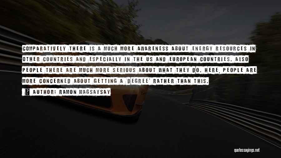 Ramon Magsaysay Quotes: Comparatively There Is A Much More Awareness About Energy Resources In Other Countries And Especially In The Us And European