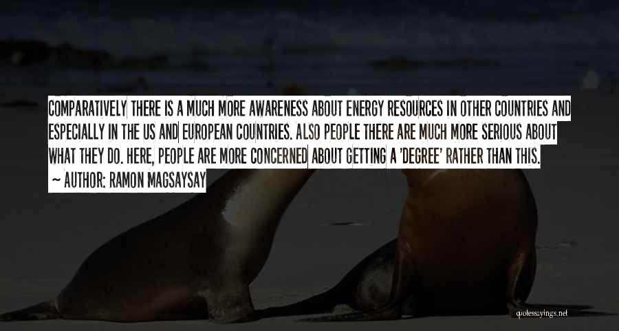 Ramon Magsaysay Quotes: Comparatively There Is A Much More Awareness About Energy Resources In Other Countries And Especially In The Us And European