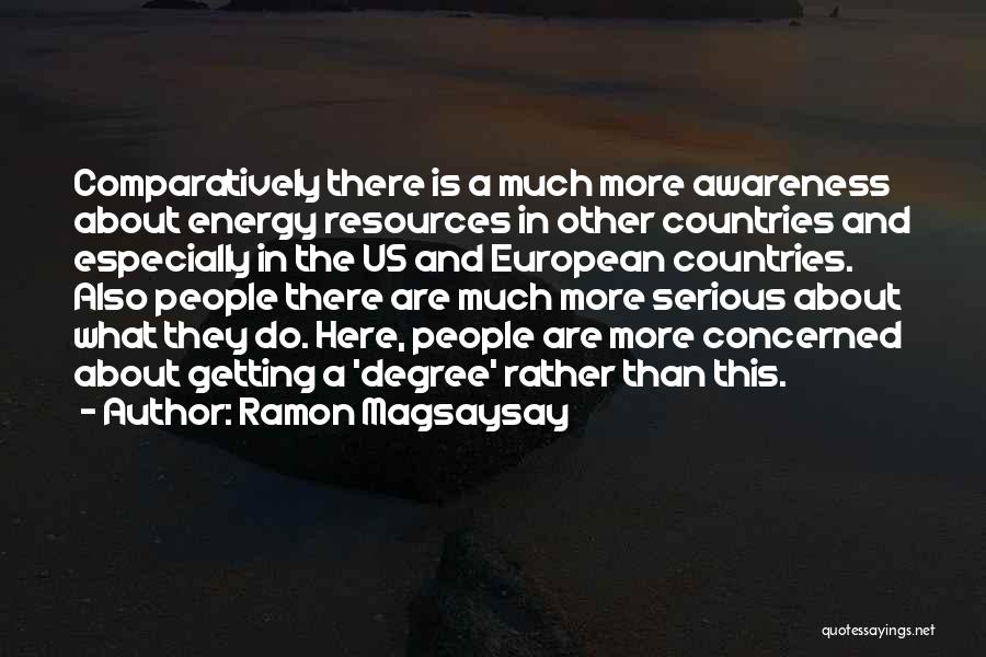 Ramon Magsaysay Quotes: Comparatively There Is A Much More Awareness About Energy Resources In Other Countries And Especially In The Us And European