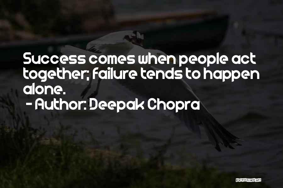 Deepak Chopra Quotes: Success Comes When People Act Together; Failure Tends To Happen Alone.