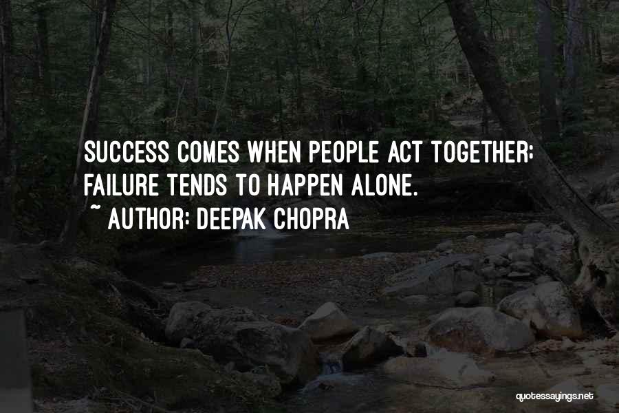 Deepak Chopra Quotes: Success Comes When People Act Together; Failure Tends To Happen Alone.