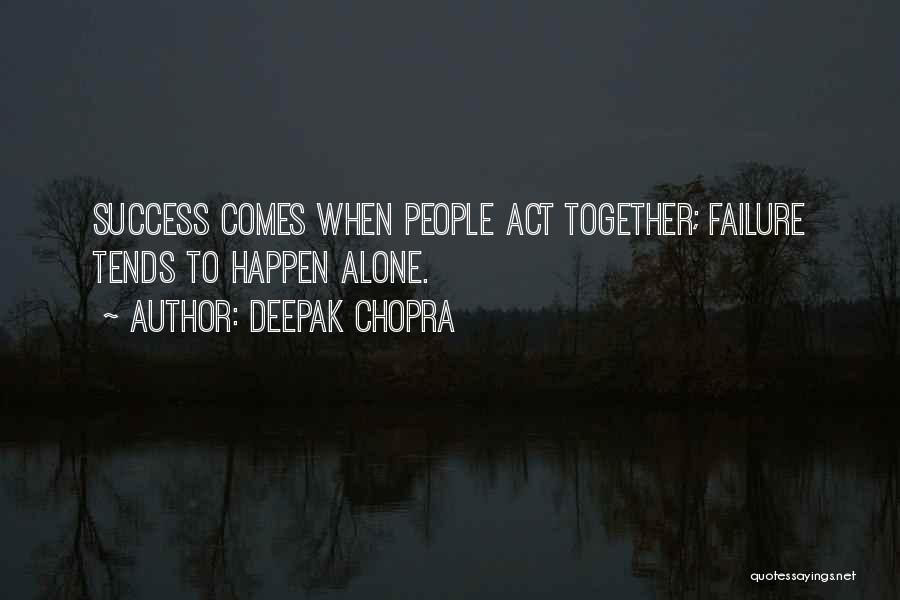 Deepak Chopra Quotes: Success Comes When People Act Together; Failure Tends To Happen Alone.