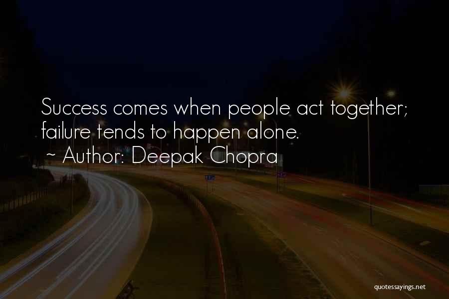 Deepak Chopra Quotes: Success Comes When People Act Together; Failure Tends To Happen Alone.