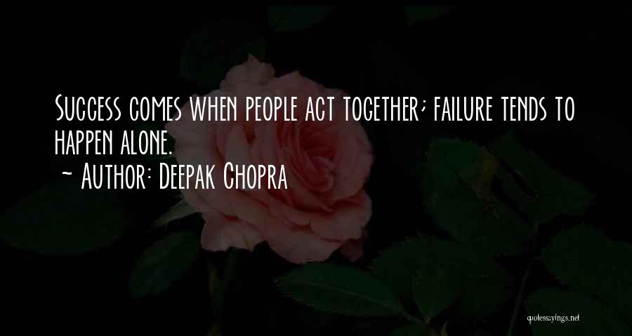 Deepak Chopra Quotes: Success Comes When People Act Together; Failure Tends To Happen Alone.