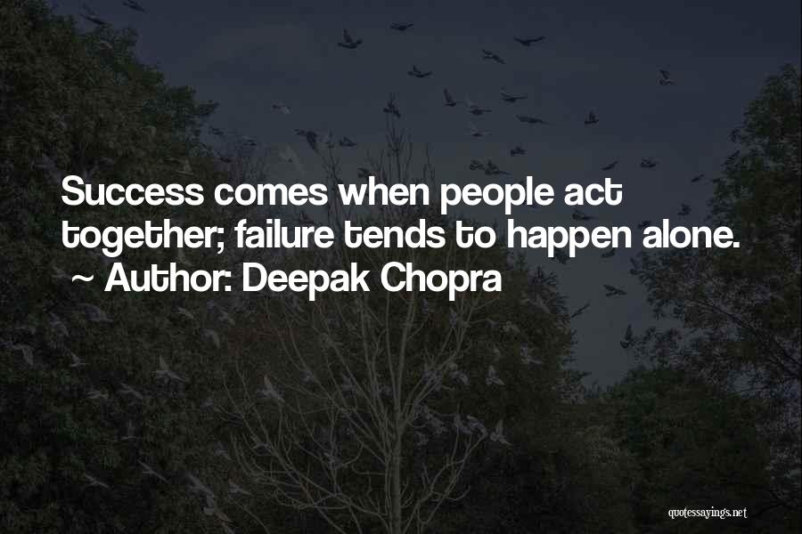 Deepak Chopra Quotes: Success Comes When People Act Together; Failure Tends To Happen Alone.