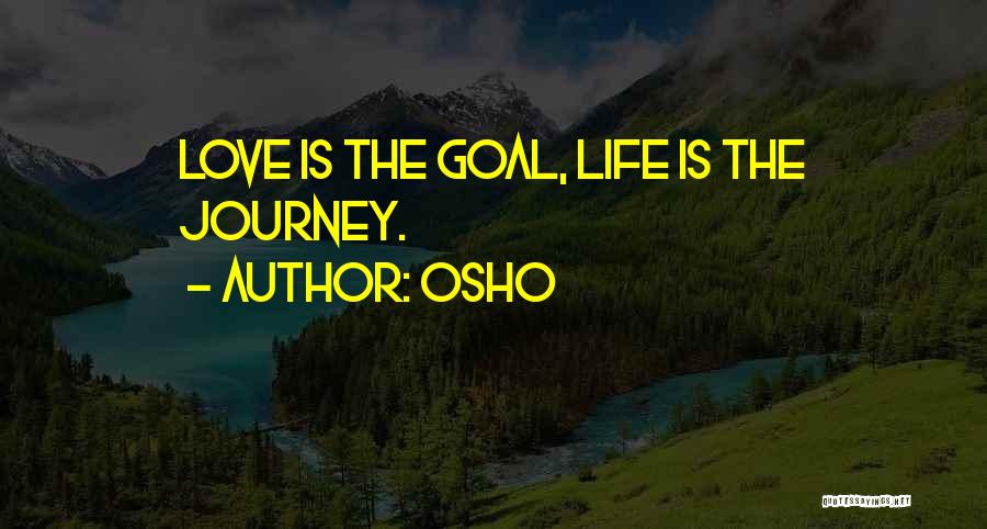 Osho Quotes: Love Is The Goal, Life Is The Journey.