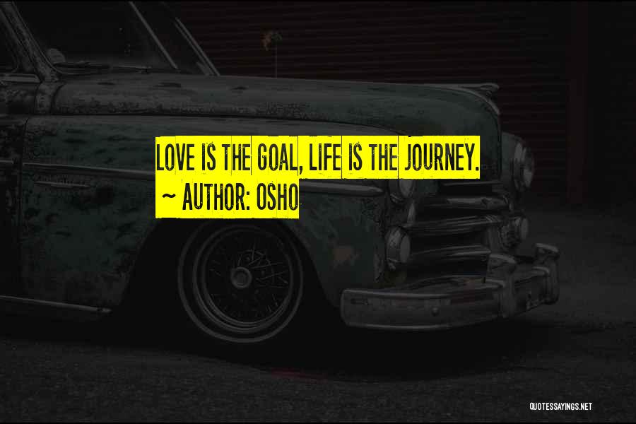Osho Quotes: Love Is The Goal, Life Is The Journey.