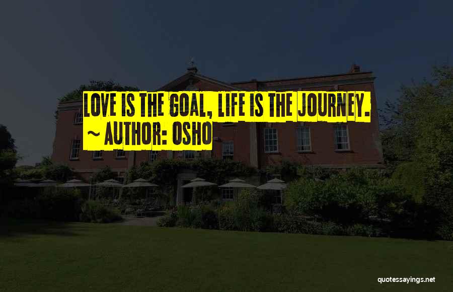 Osho Quotes: Love Is The Goal, Life Is The Journey.