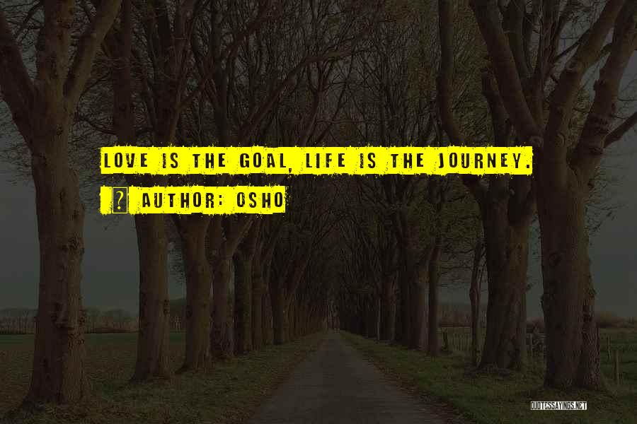 Osho Quotes: Love Is The Goal, Life Is The Journey.