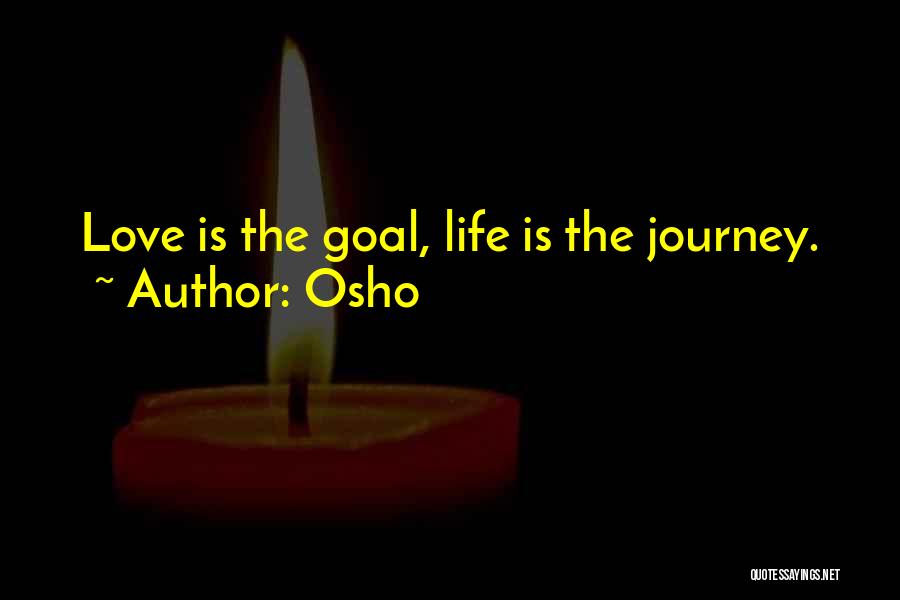 Osho Quotes: Love Is The Goal, Life Is The Journey.