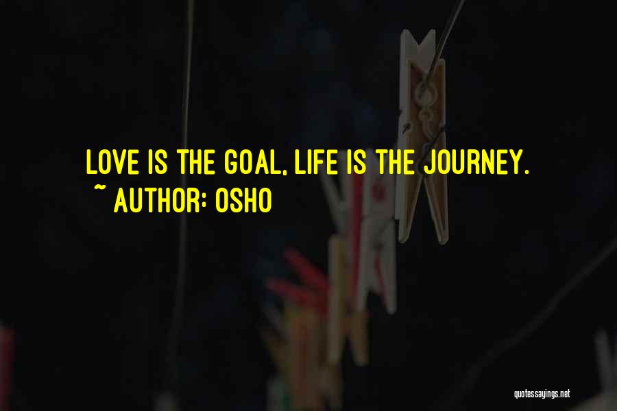 Osho Quotes: Love Is The Goal, Life Is The Journey.
