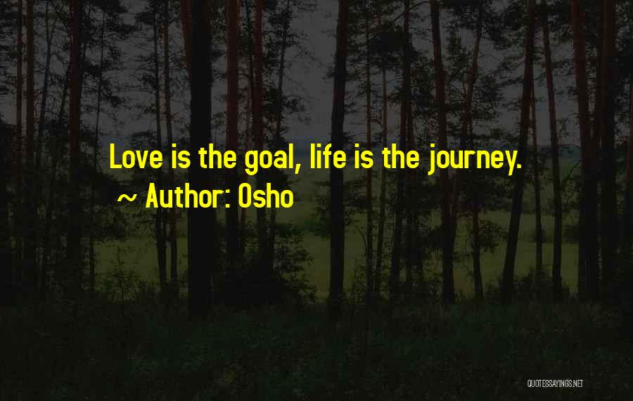 Osho Quotes: Love Is The Goal, Life Is The Journey.