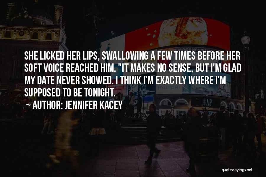 Jennifer Kacey Quotes: She Licked Her Lips, Swallowing A Few Times Before Her Soft Voice Reached Him. It Makes No Sense, But I'm