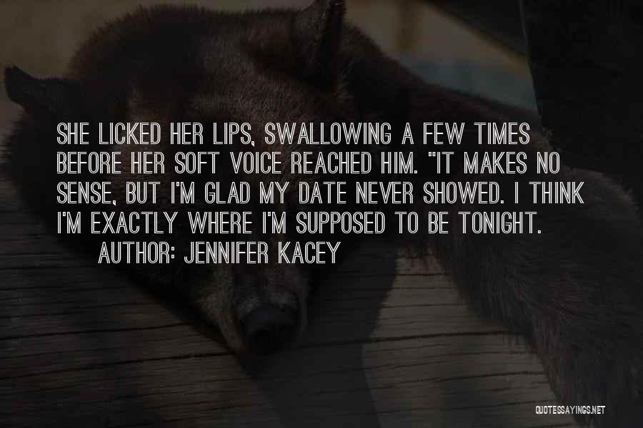 Jennifer Kacey Quotes: She Licked Her Lips, Swallowing A Few Times Before Her Soft Voice Reached Him. It Makes No Sense, But I'm