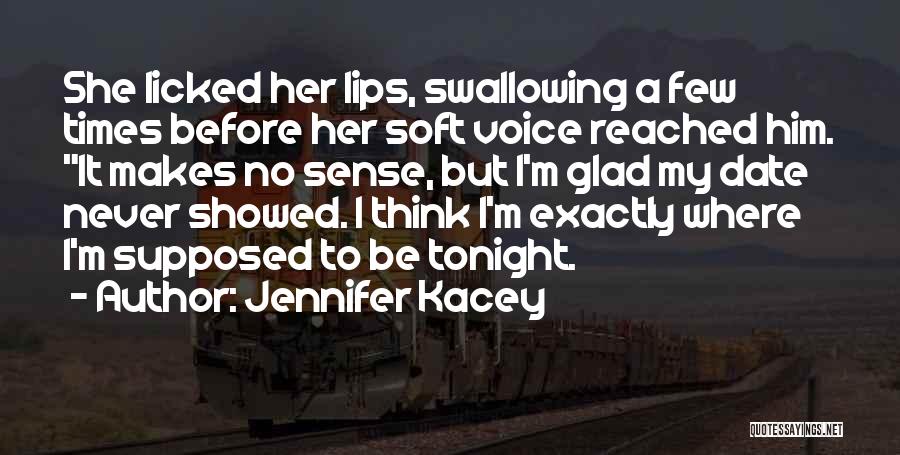 Jennifer Kacey Quotes: She Licked Her Lips, Swallowing A Few Times Before Her Soft Voice Reached Him. It Makes No Sense, But I'm