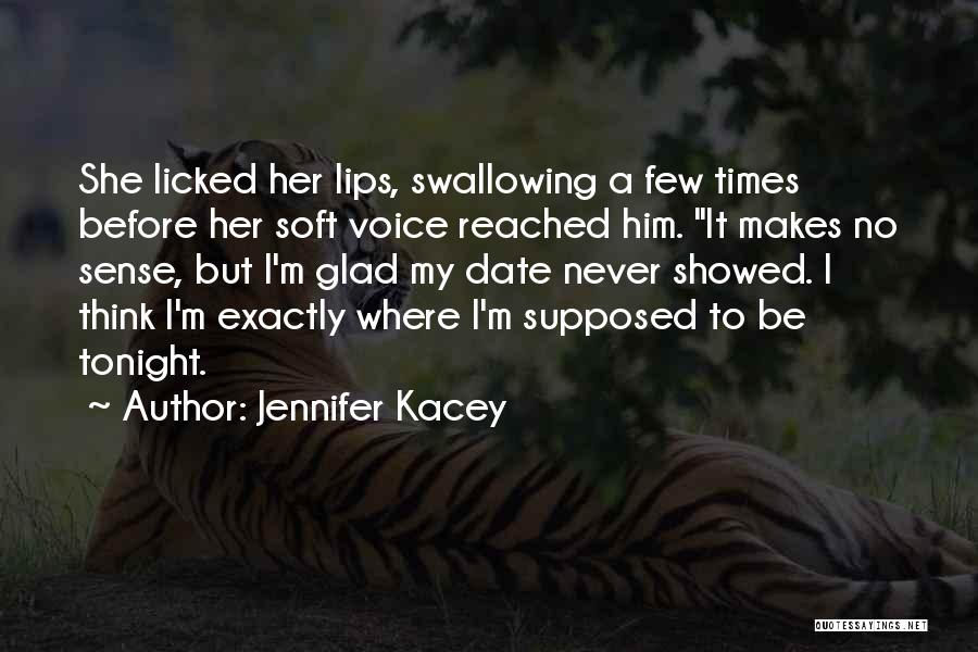 Jennifer Kacey Quotes: She Licked Her Lips, Swallowing A Few Times Before Her Soft Voice Reached Him. It Makes No Sense, But I'm
