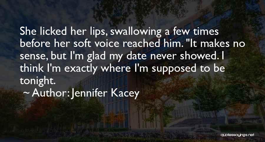 Jennifer Kacey Quotes: She Licked Her Lips, Swallowing A Few Times Before Her Soft Voice Reached Him. It Makes No Sense, But I'm