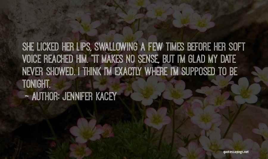 Jennifer Kacey Quotes: She Licked Her Lips, Swallowing A Few Times Before Her Soft Voice Reached Him. It Makes No Sense, But I'm