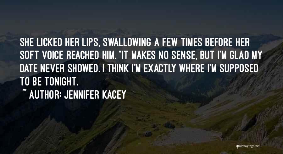 Jennifer Kacey Quotes: She Licked Her Lips, Swallowing A Few Times Before Her Soft Voice Reached Him. It Makes No Sense, But I'm
