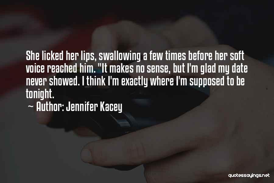 Jennifer Kacey Quotes: She Licked Her Lips, Swallowing A Few Times Before Her Soft Voice Reached Him. It Makes No Sense, But I'm