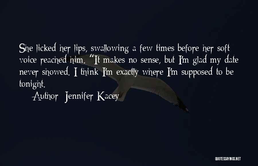 Jennifer Kacey Quotes: She Licked Her Lips, Swallowing A Few Times Before Her Soft Voice Reached Him. It Makes No Sense, But I'm