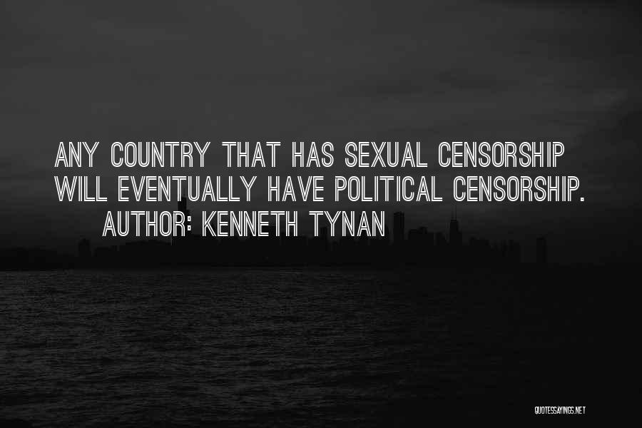 Kenneth Tynan Quotes: Any Country That Has Sexual Censorship Will Eventually Have Political Censorship.