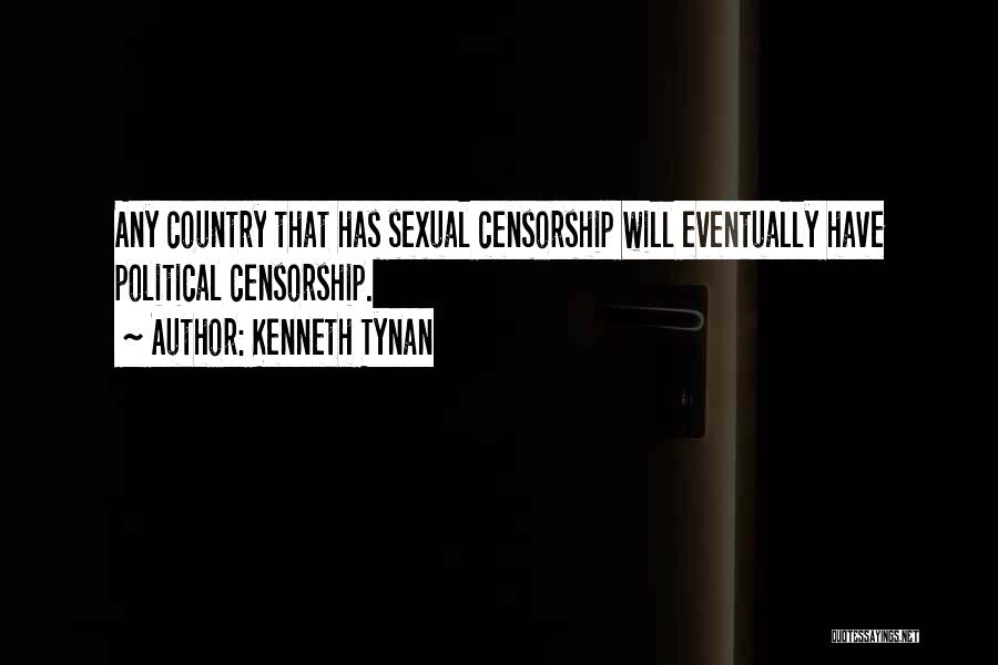 Kenneth Tynan Quotes: Any Country That Has Sexual Censorship Will Eventually Have Political Censorship.
