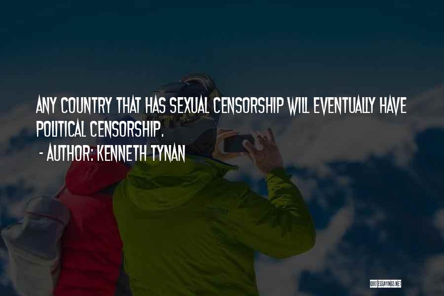 Kenneth Tynan Quotes: Any Country That Has Sexual Censorship Will Eventually Have Political Censorship.