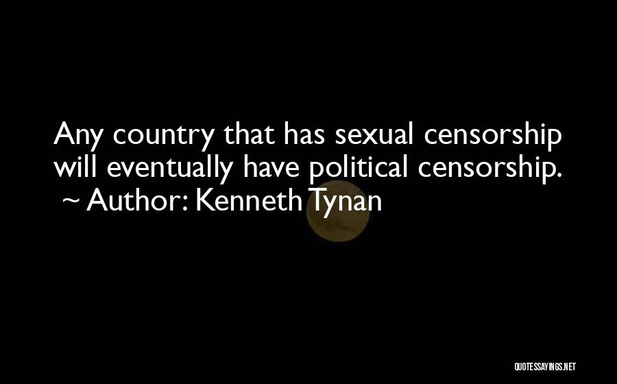 Kenneth Tynan Quotes: Any Country That Has Sexual Censorship Will Eventually Have Political Censorship.