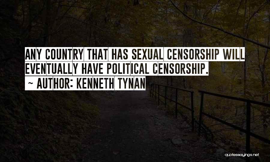 Kenneth Tynan Quotes: Any Country That Has Sexual Censorship Will Eventually Have Political Censorship.